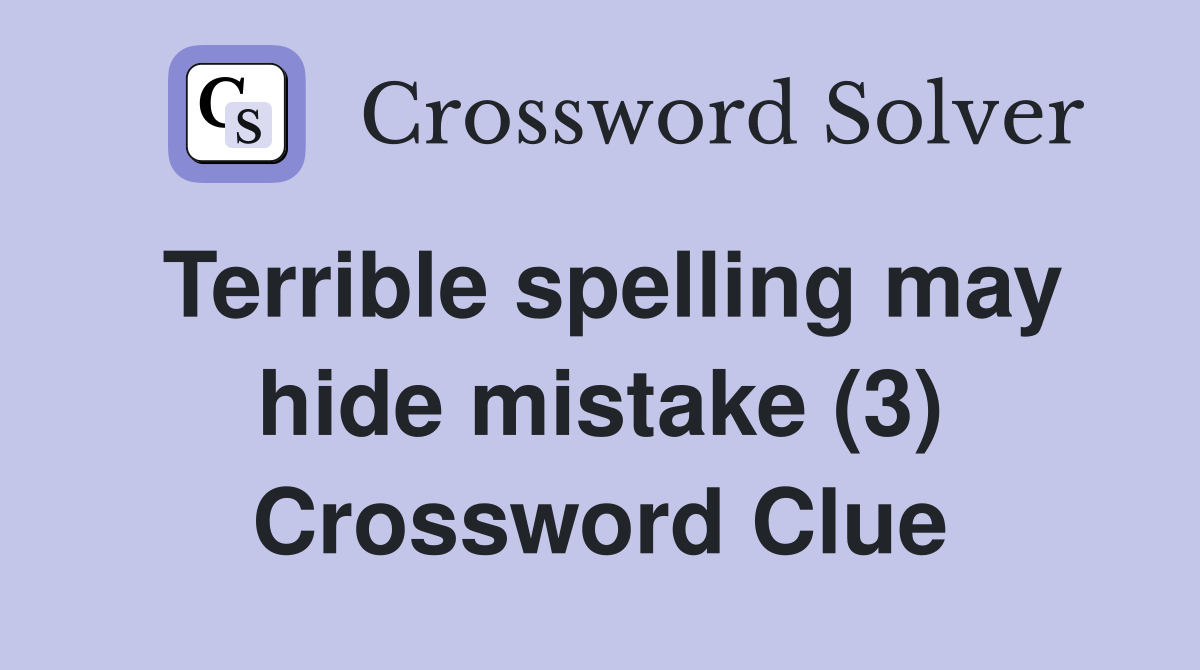 Terrible spelling may hide mistake (3) Crossword Clue