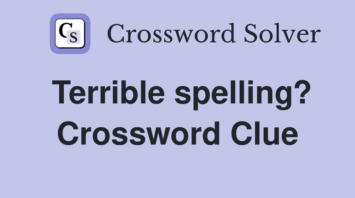 Terrible spelling? Crossword Clue