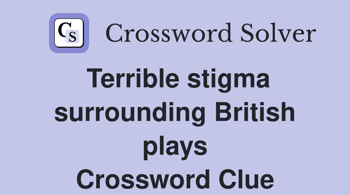 Terrible stigma surrounding British plays Crossword Clue