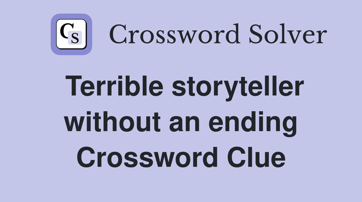 Terrible storyteller without an ending Crossword Clue