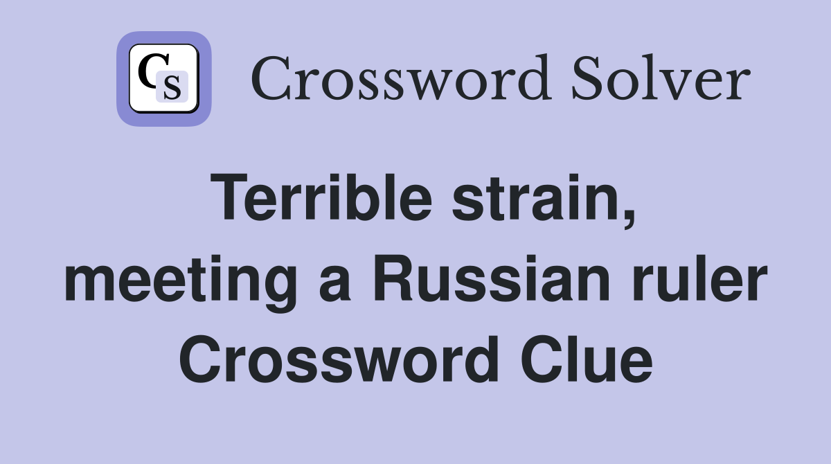 Terrible strain, meeting a Russian ruler Crossword Clue