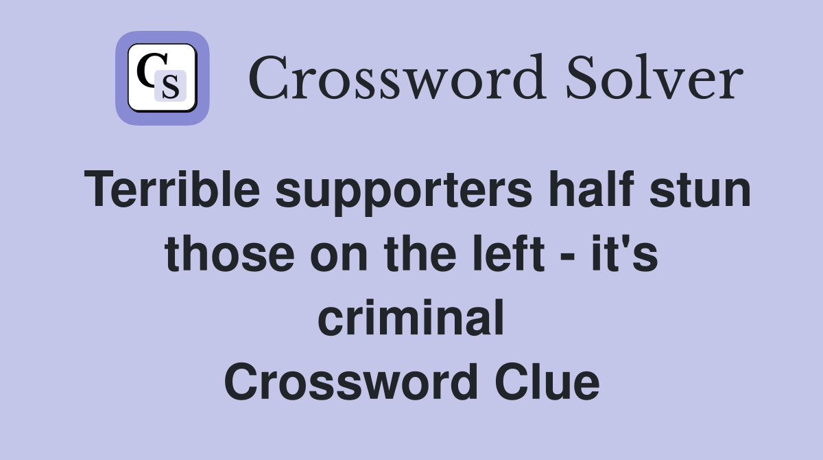 Terrible supporters half stun those on the left - it's criminal Crossword Clue