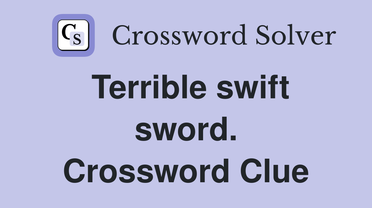 Terrible swift sword. Crossword Clue