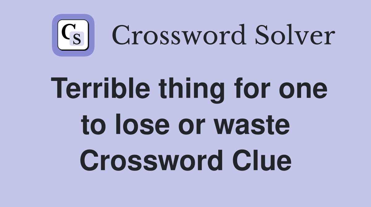 Terrible thing for one to lose or waste Crossword Clue