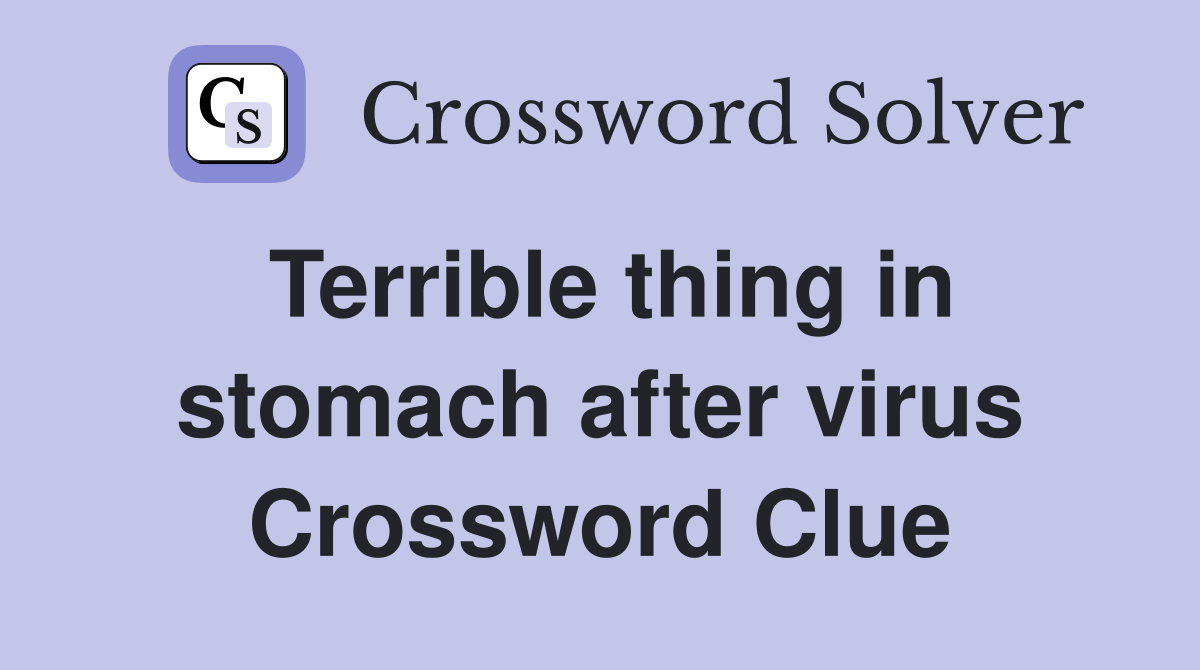 Terrible thing in stomach after virus Crossword Clue