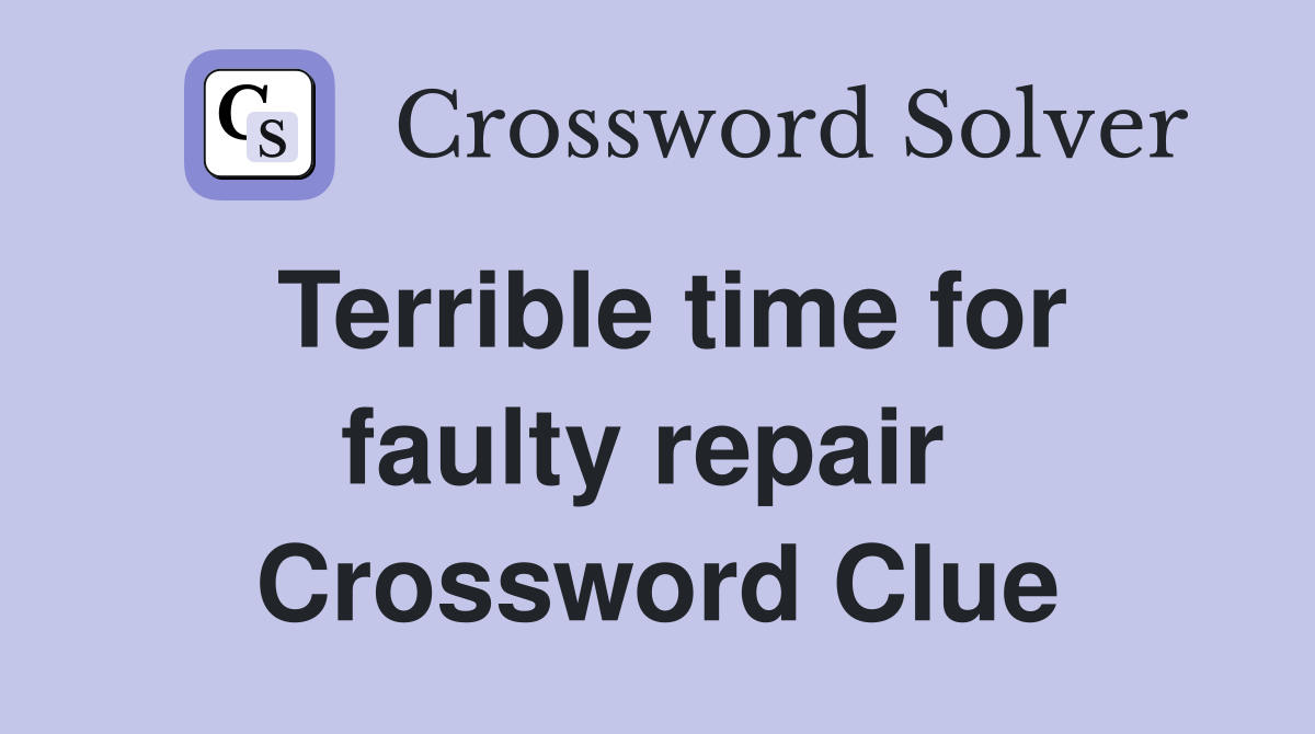 Terrible time for faulty repair  Crossword Clue
