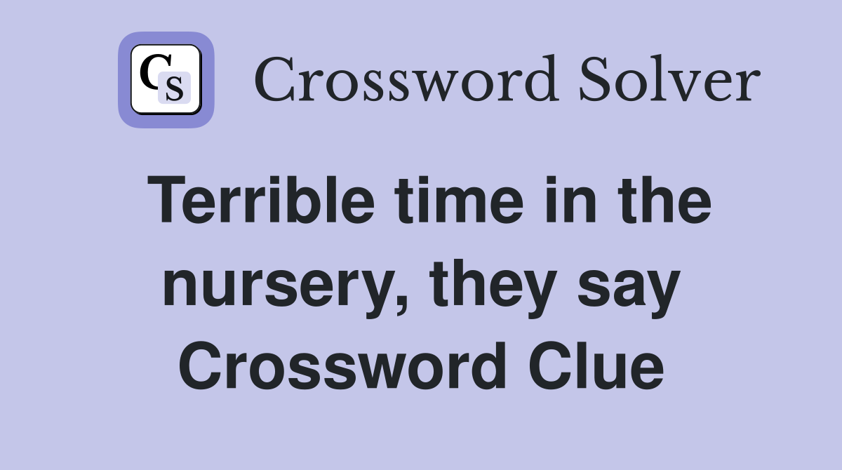 Terrible time in the nursery, they say Crossword Clue
