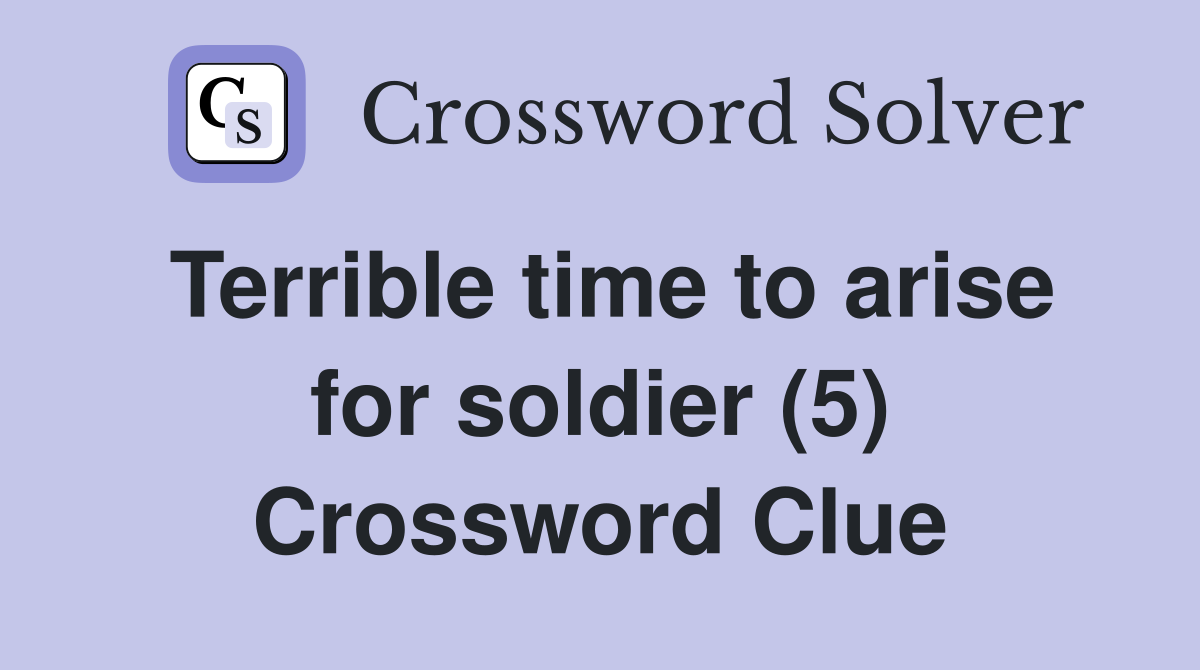Terrible time to arise for soldier (5) Crossword Clue