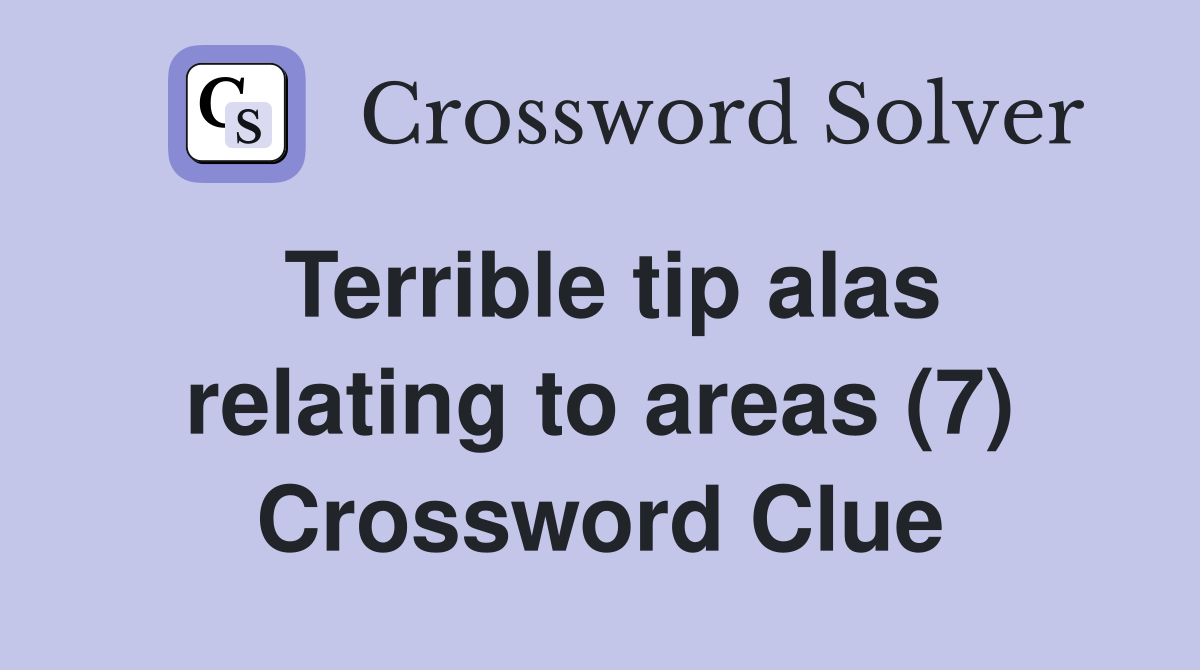 Terrible tip alas relating to areas (7) Crossword Clue