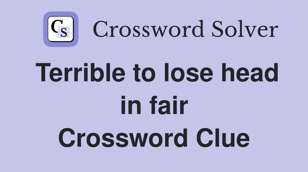 Terrible to lose head in fair Crossword Clue