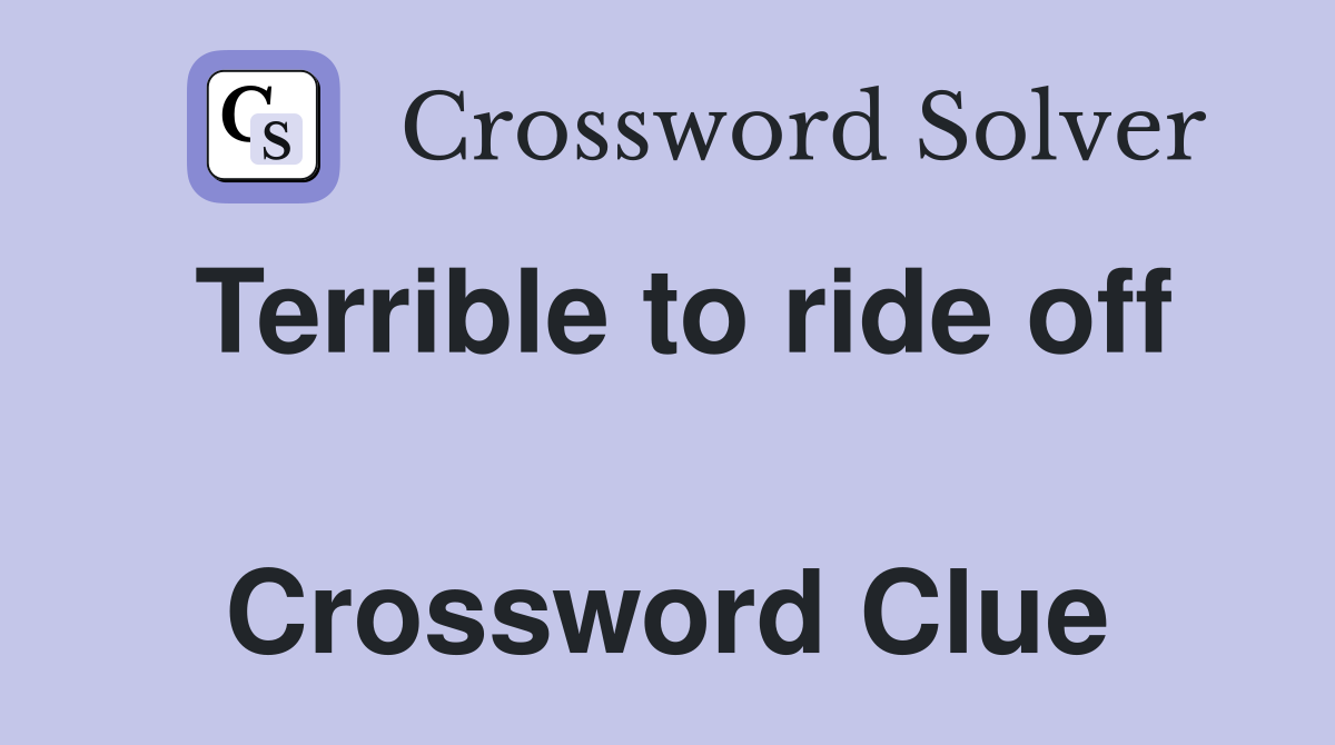 Terrible to ride off  Crossword Clue