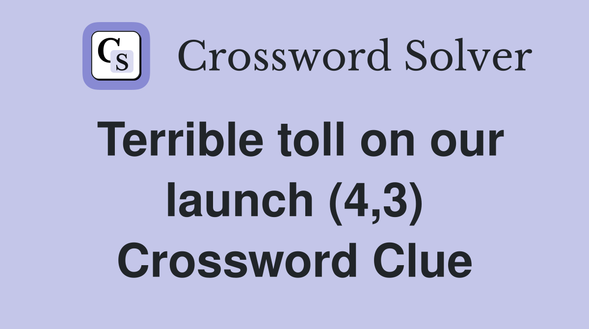 Terrible toll on our launch (4,3) Crossword Clue