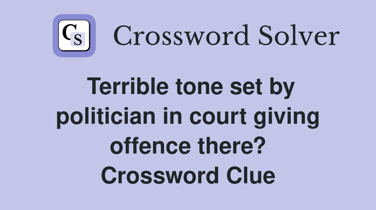 Terrible tone set by politician in court giving offence there? Crossword Clue