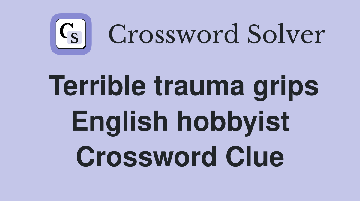 Terrible trauma grips English hobbyist Crossword Clue