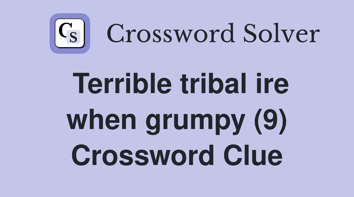 Terrible tribal ire when grumpy (9) Crossword Clue