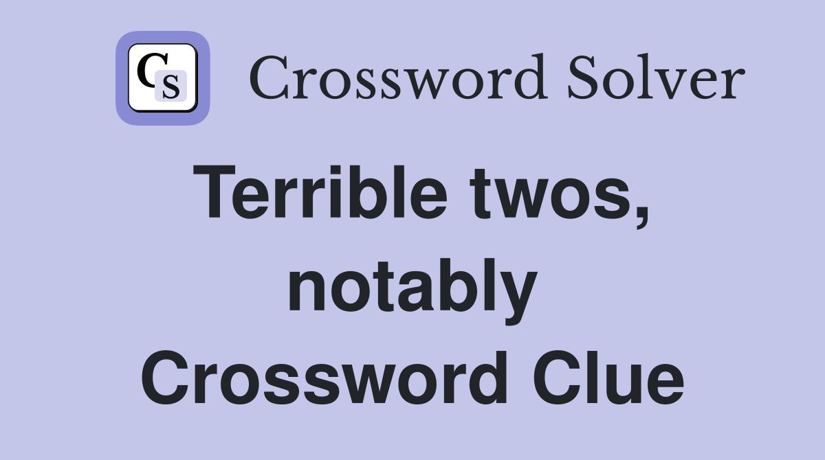 Terrible twos, notably Crossword Clue