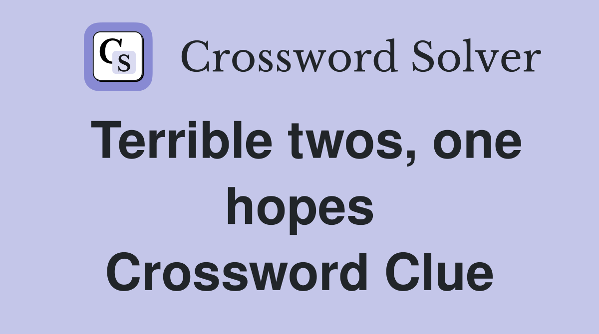 Terrible twos, one hopes Crossword Clue