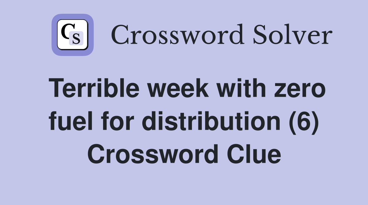 Terrible week with zero fuel for distribution (6) Crossword Clue