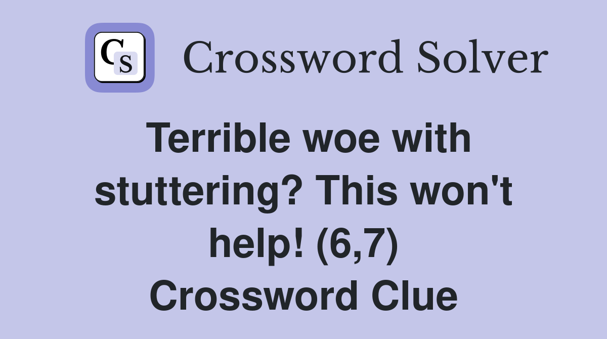 Terrible woe with stuttering? This won't help! (6,7) Crossword Clue