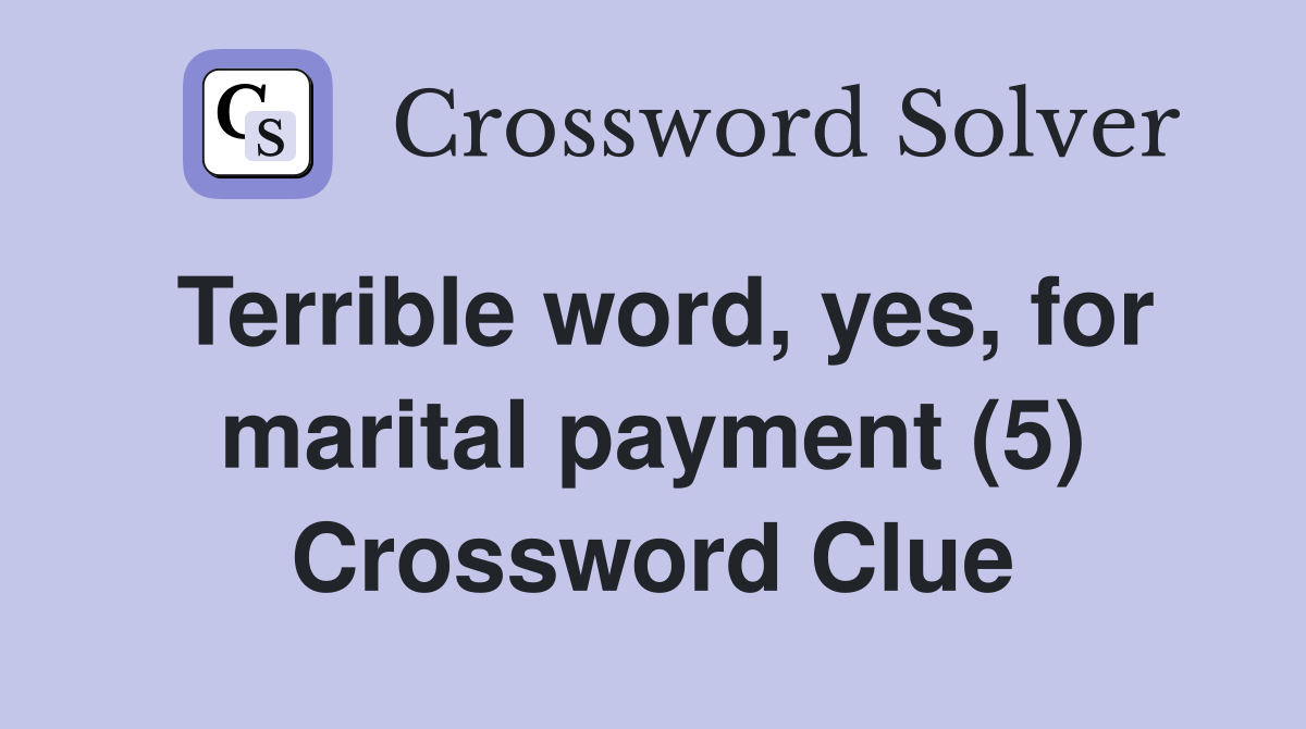 Terrible word, yes, for marital payment (5) Crossword Clue