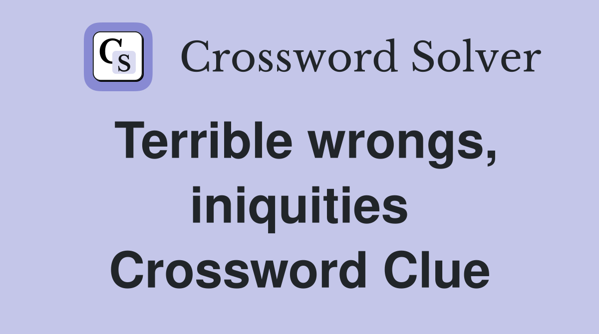 Terrible wrongs, iniquities Crossword Clue