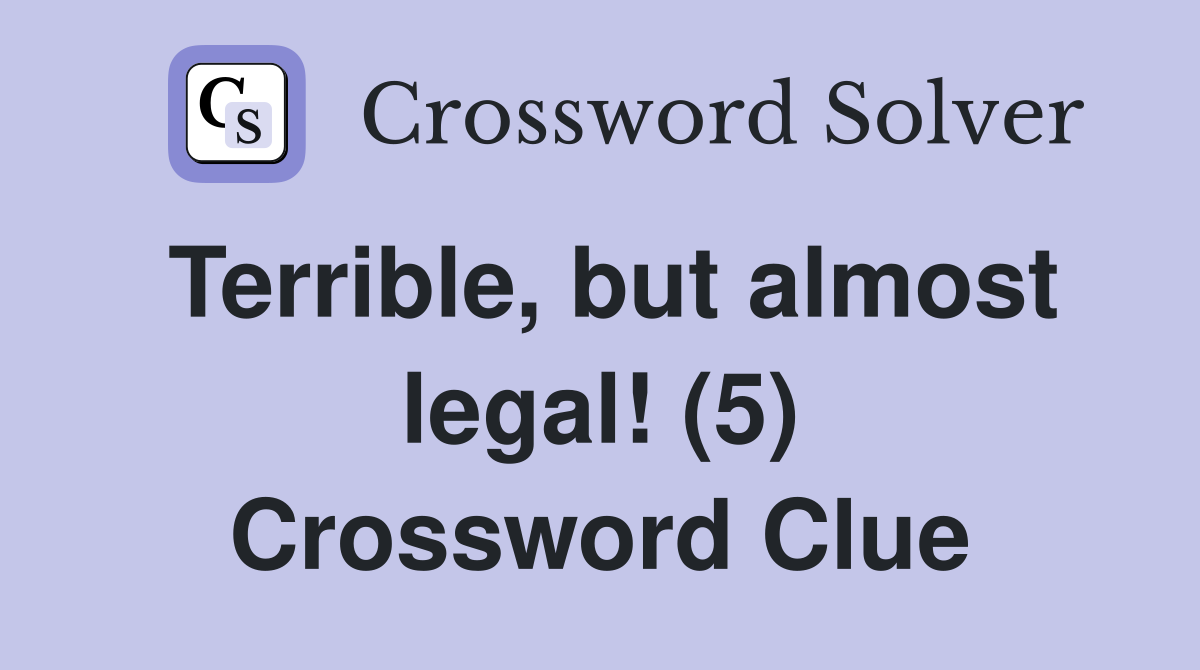 Terrible, but almost legal! (5) Crossword Clue