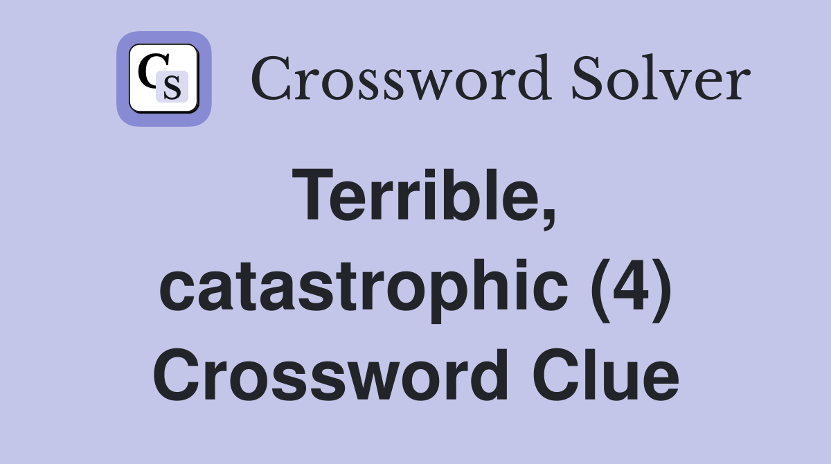 Terrible, catastrophic (4) Crossword Clue