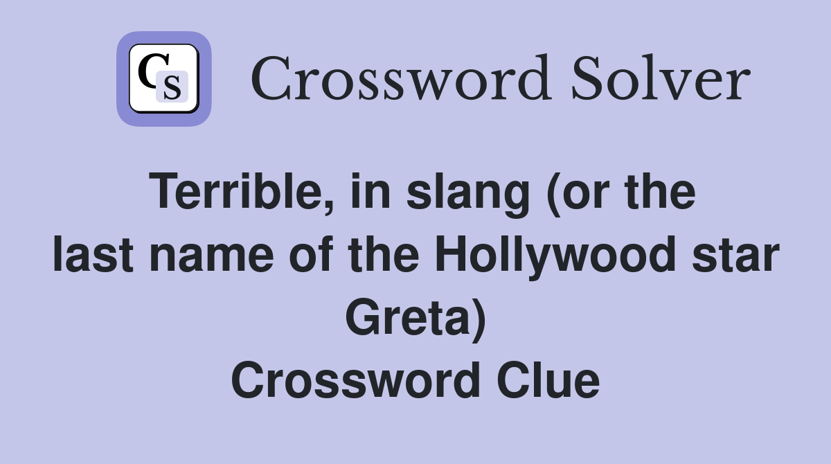 Terrible, in slang (or the last name of the Hollywood star Greta) Crossword Clue