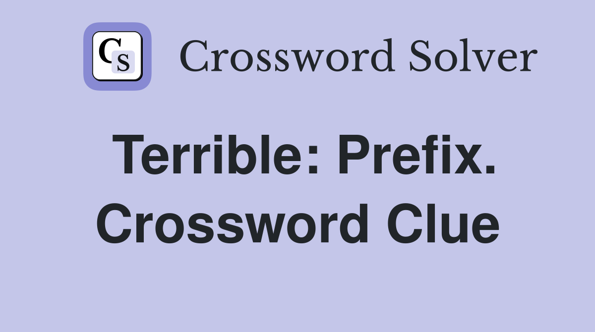 Terrible: Prefix. Crossword Clue