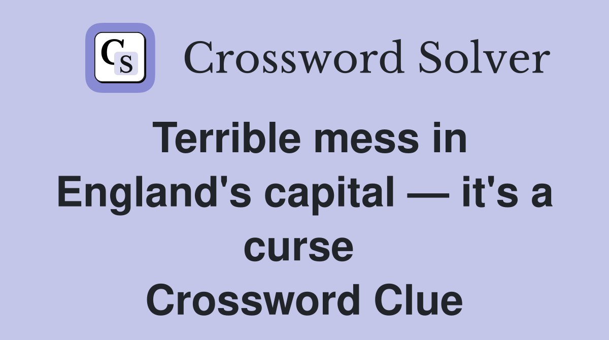Terrible mess in England's capital — it's a curse  Crossword Clue