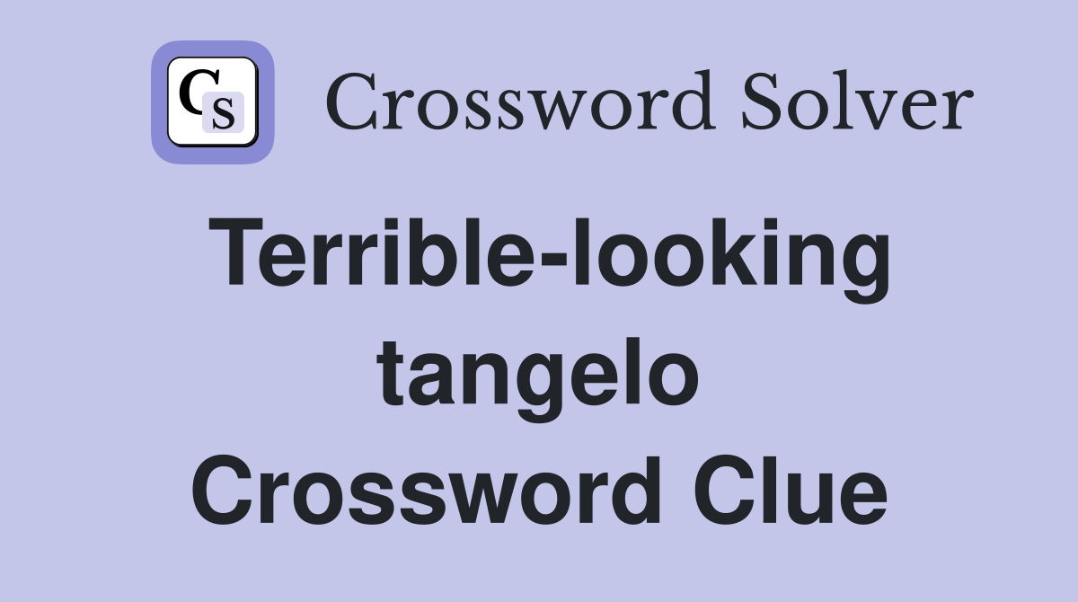 Terrible-looking tangelo Crossword Clue