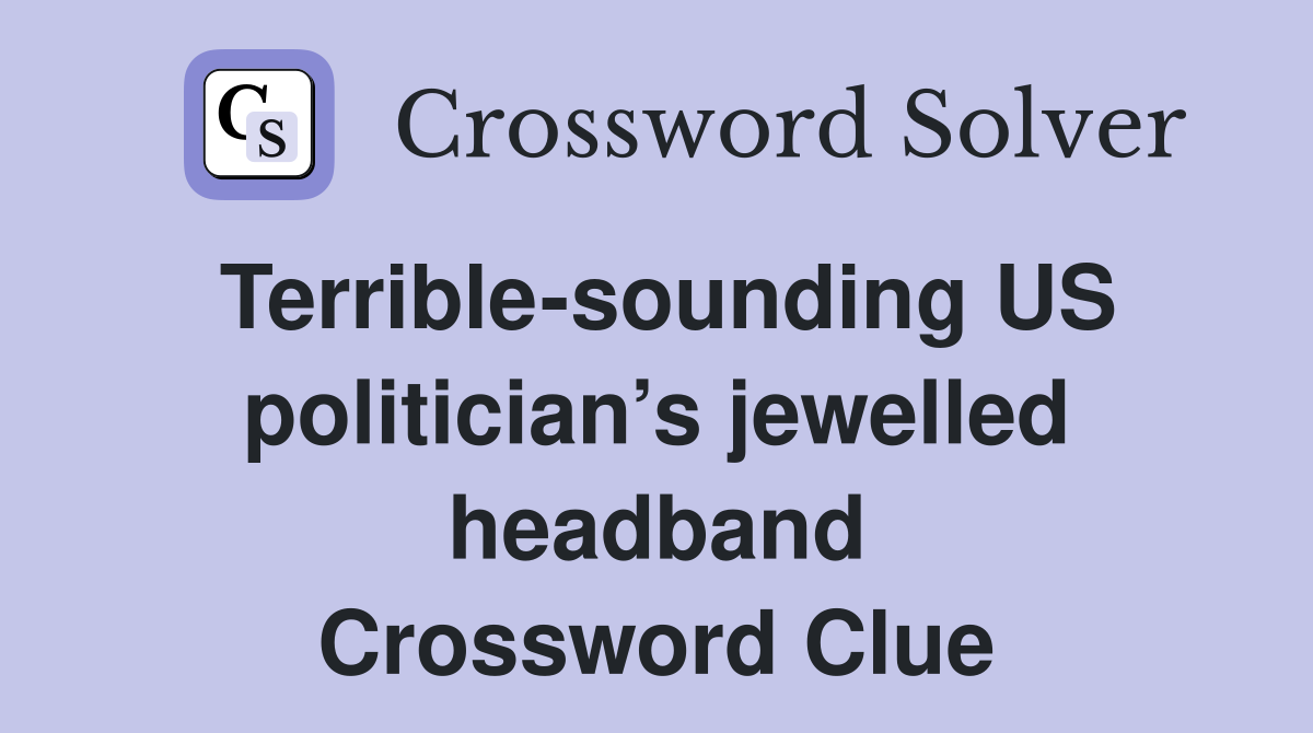 Terrible-sounding US politician’s jewelled headband Crossword Clue