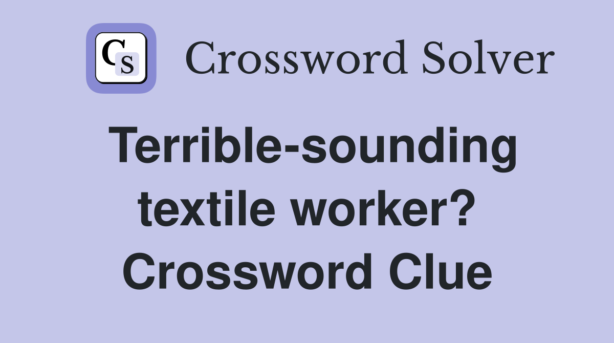 Terrible-sounding textile worker? Crossword Clue