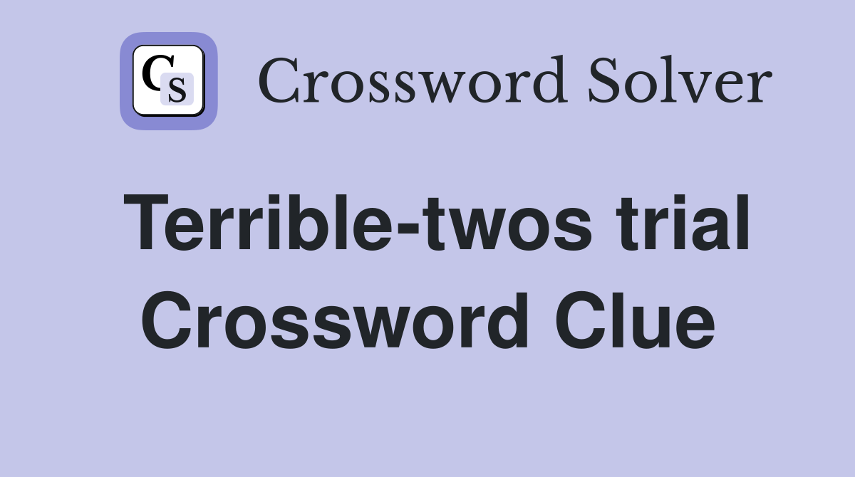 Terrible-twos trial Crossword Clue