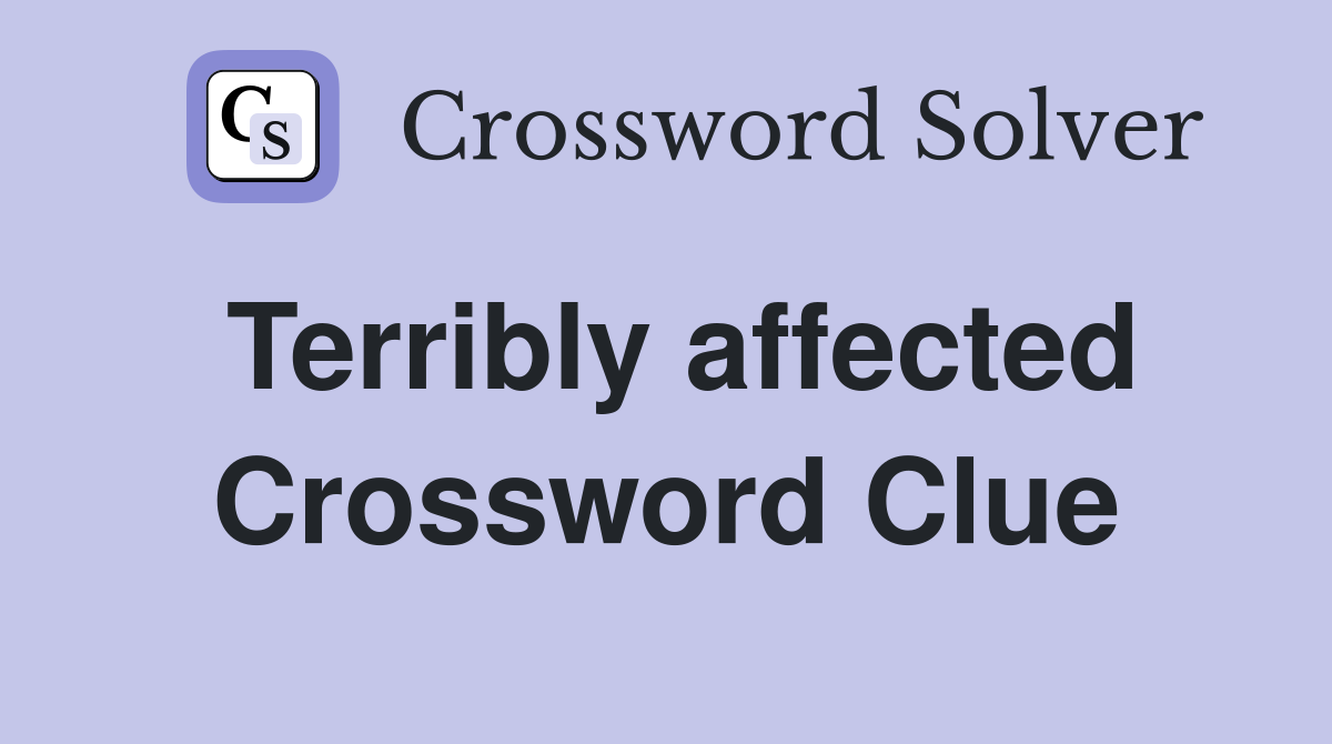 Terribly affected Crossword Clue