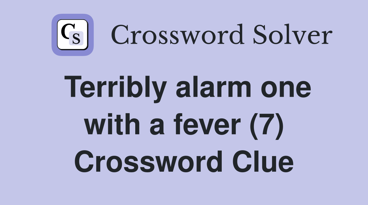 Terribly alarm one with a fever (7) Crossword Clue