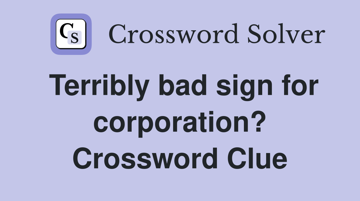 Terribly bad sign for corporation? Crossword Clue