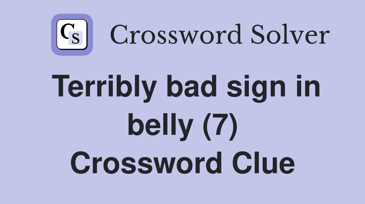 Terribly bad sign in belly (7) Crossword Clue