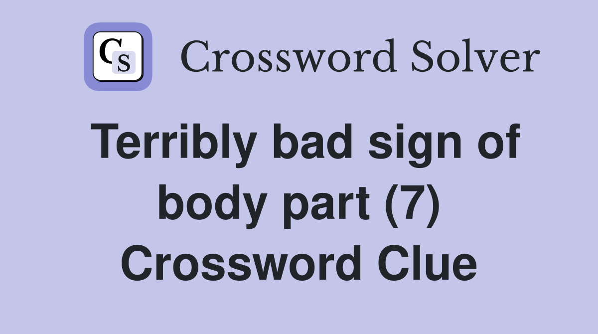 Terribly bad sign of body part (7) Crossword Clue