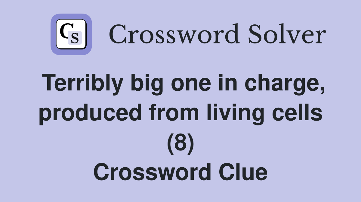 Terribly big one in charge, produced from living cells (8) Crossword Clue