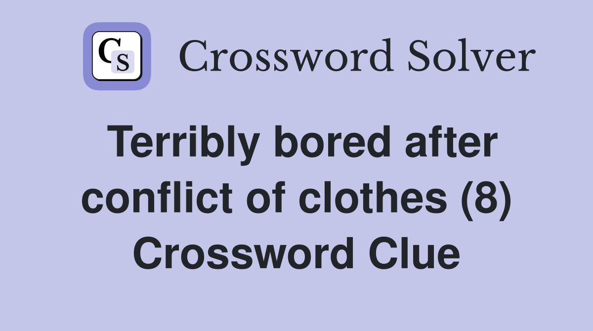 Terribly bored after conflict of clothes (8) Crossword Clue