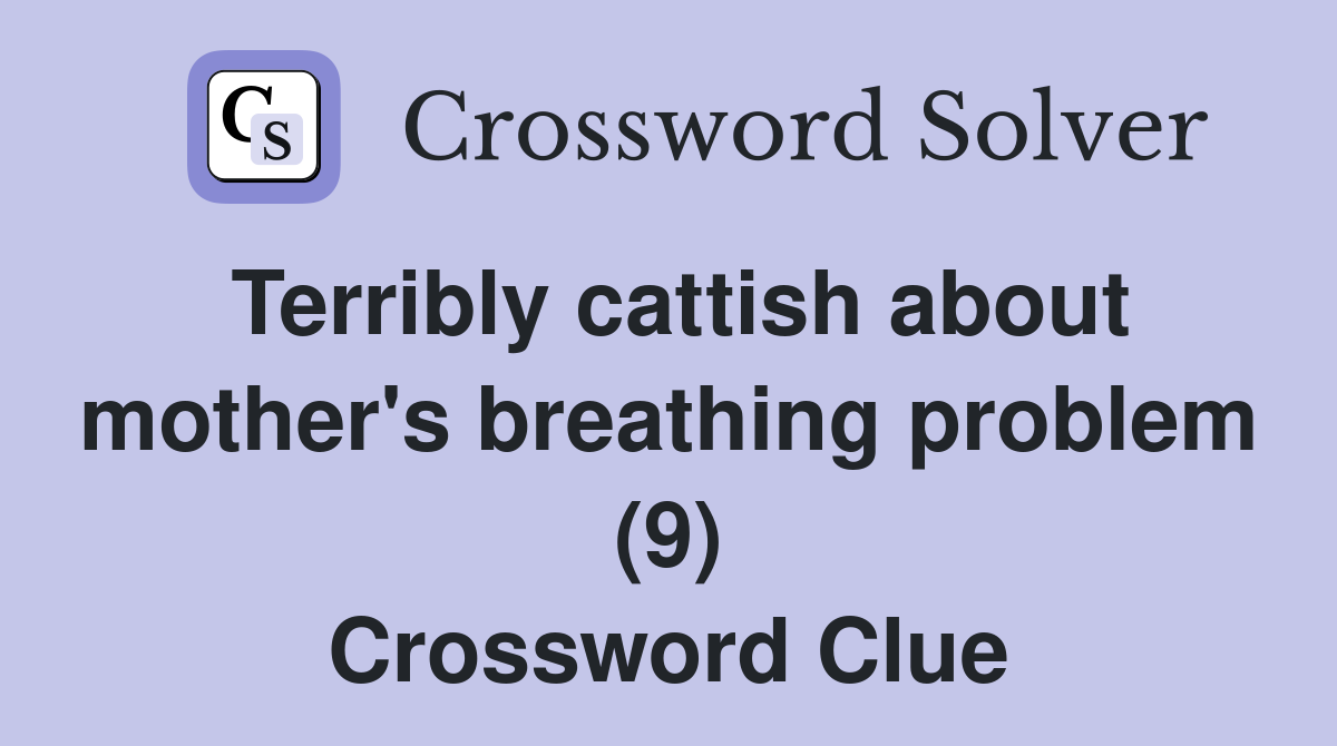 Terribly cattish about mother's breathing problem (9) Crossword Clue