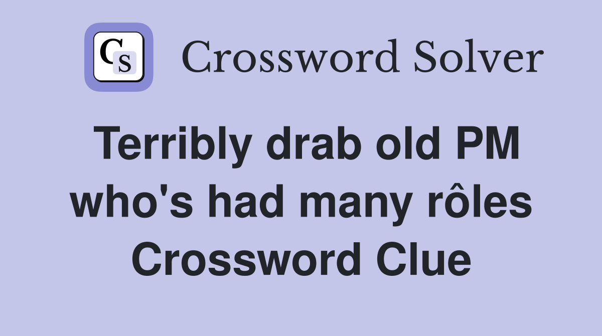 Terribly drab old PM who's had many rôles Crossword Clue