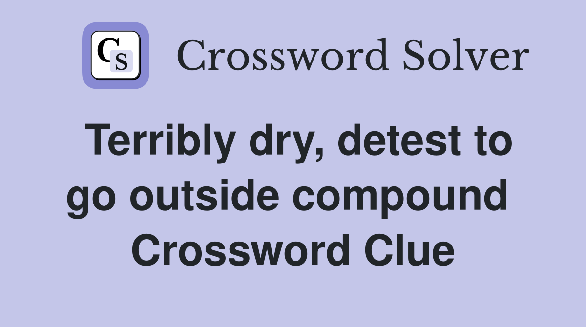 Terribly dry, detest to go outside compound  Crossword Clue