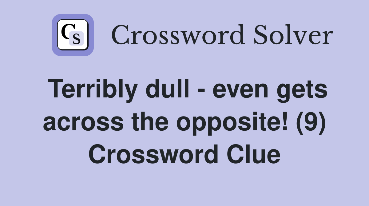 Terribly dull - even gets across the opposite! (9) Crossword Clue