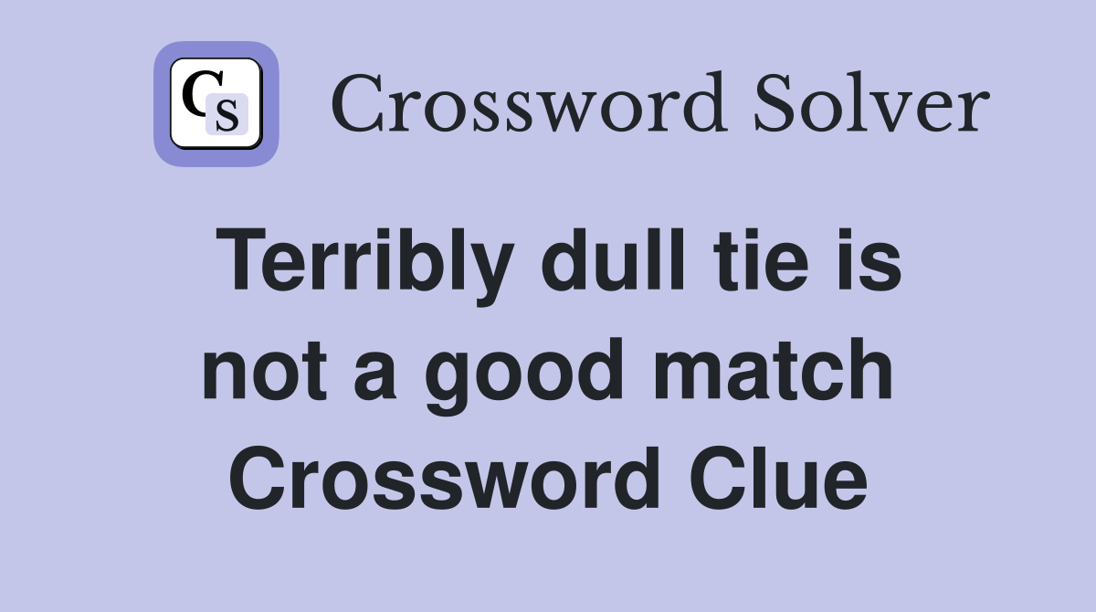 Terribly dull tie is not a good match Crossword Clue