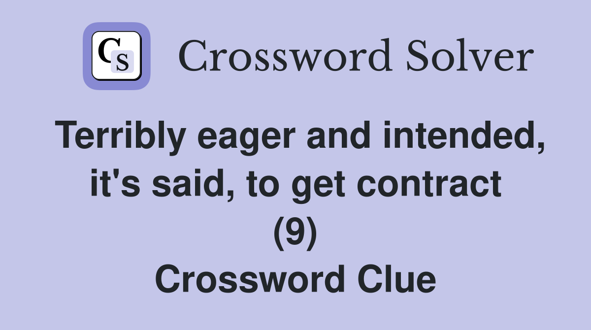 Terribly eager and intended, it's said, to get contract (9) Crossword Clue