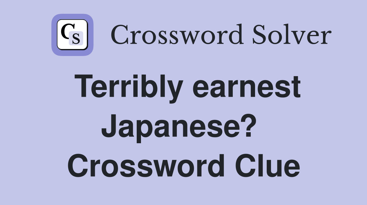 Terribly earnest Japanese?  Crossword Clue
