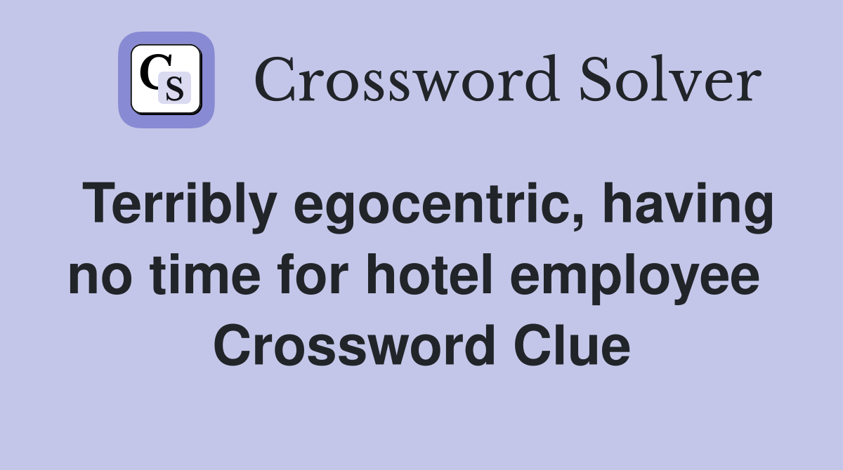 Terribly egocentric, having no time for hotel employee  Crossword Clue