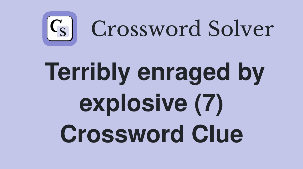 Terribly enraged by explosive (7) Crossword Clue